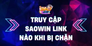 Truy cập Saowin link nào khi bị chặn – Hướng dẫn toàn diện