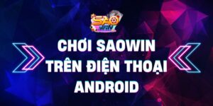 Chơi Saowin trên điện thoại Android chuẩn nhất